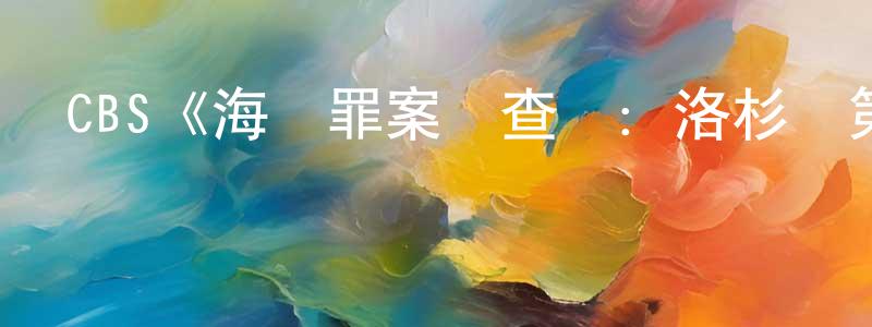 陳壽華發布CBS《海軍罪案調查處：洛杉磯第十二季》迅雷下載/在線觀看/百度云-犯罪/歷史載-美劇天堂
